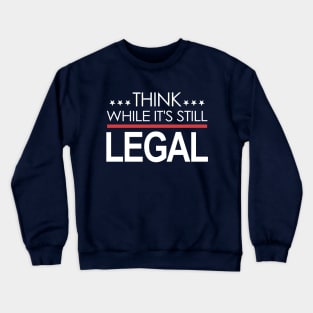 Think While It's Still Legal Crewneck Sweatshirt